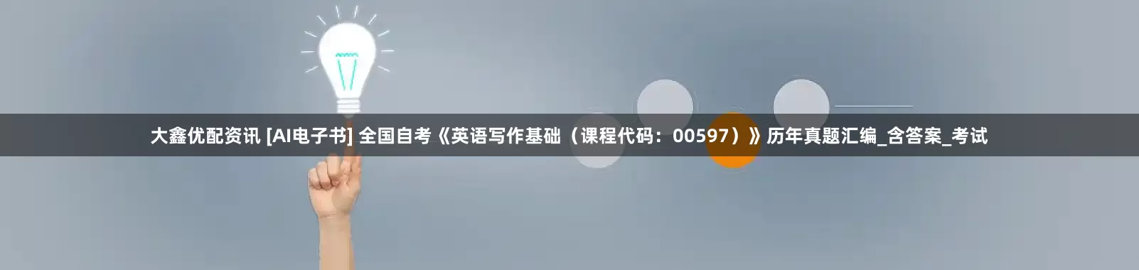 大鑫优配资讯 [AI电子书] 全国自考《英语写作基础（课程代码：00597）》历年真题汇编_含答案_考试